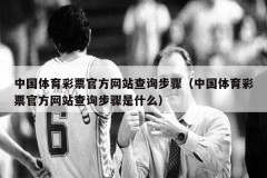 中国体育彩票官方网站查询步骤（中国体育彩票官方网站查询步骤是什么）