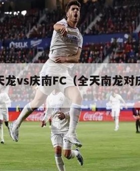 全南天龙vs庆南FC（全天南龙对庆南fc）