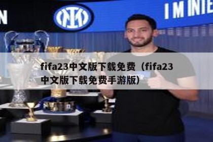fifa23中文版下载免费（fifa23中文版下载免费手游版）