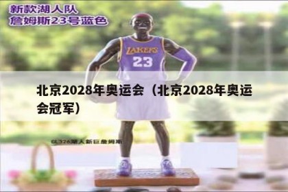 北京2028年奥运会（北京2028年奥运会冠军）