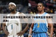 中国男篮亚预赛比赛时间（中国男篮亚预赛时间表）
